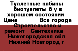 Туалетные кабины, биотуалеты б/у в хорошем состоянии › Цена ­ 7 000 - Все города Строительство и ремонт » Сантехника   . Нижегородская обл.,Нижний Новгород г.